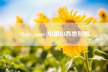 石家庄中国山西地形图