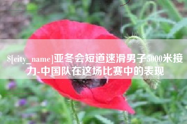 石家庄亚冬会短道速滑男子5000米接力-中国队在这场比赛中的表现