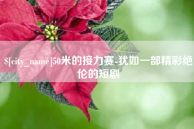 石家庄50米的接力赛-犹如一部精彩绝伦的短剧