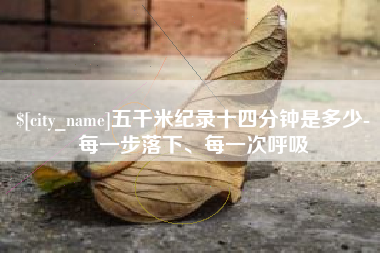 石家庄五千米纪录十四分钟是多少-每一步落下、每一次呼吸