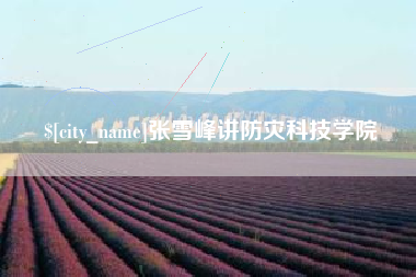 石家庄张雪峰讲防灾科技学院