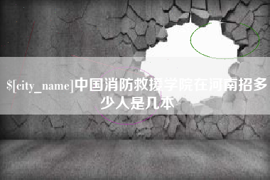 石家庄中国消防救援学院在河南招多少人是几本