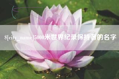 石家庄5000米世界纪录保持者的名字