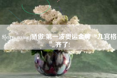 石家庄骄傲!第一波奥运金牌“九宫格”齐了!