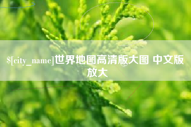 石家庄世界地图高清版大图 中文版 放大