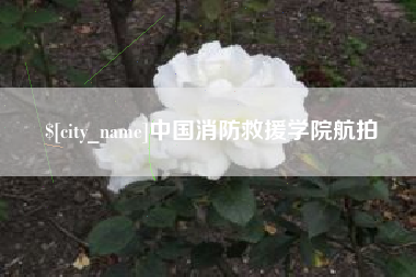 石家庄中国消防救援学院航拍