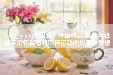 石家庄中国五千米运动员-这些年轻选手们怀揣着对田径运动的热爱和梦想
