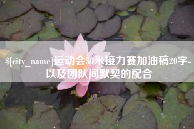 石家庄运动会50米接力赛加油稿20字-以及团队间默契的配合