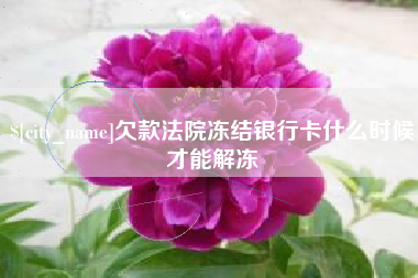 石家庄欠款法院冻结银行卡什么时候才能解冻