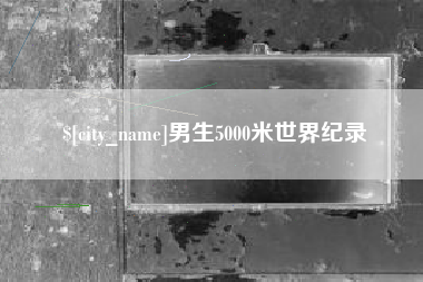 石家庄男生5000米世界纪录